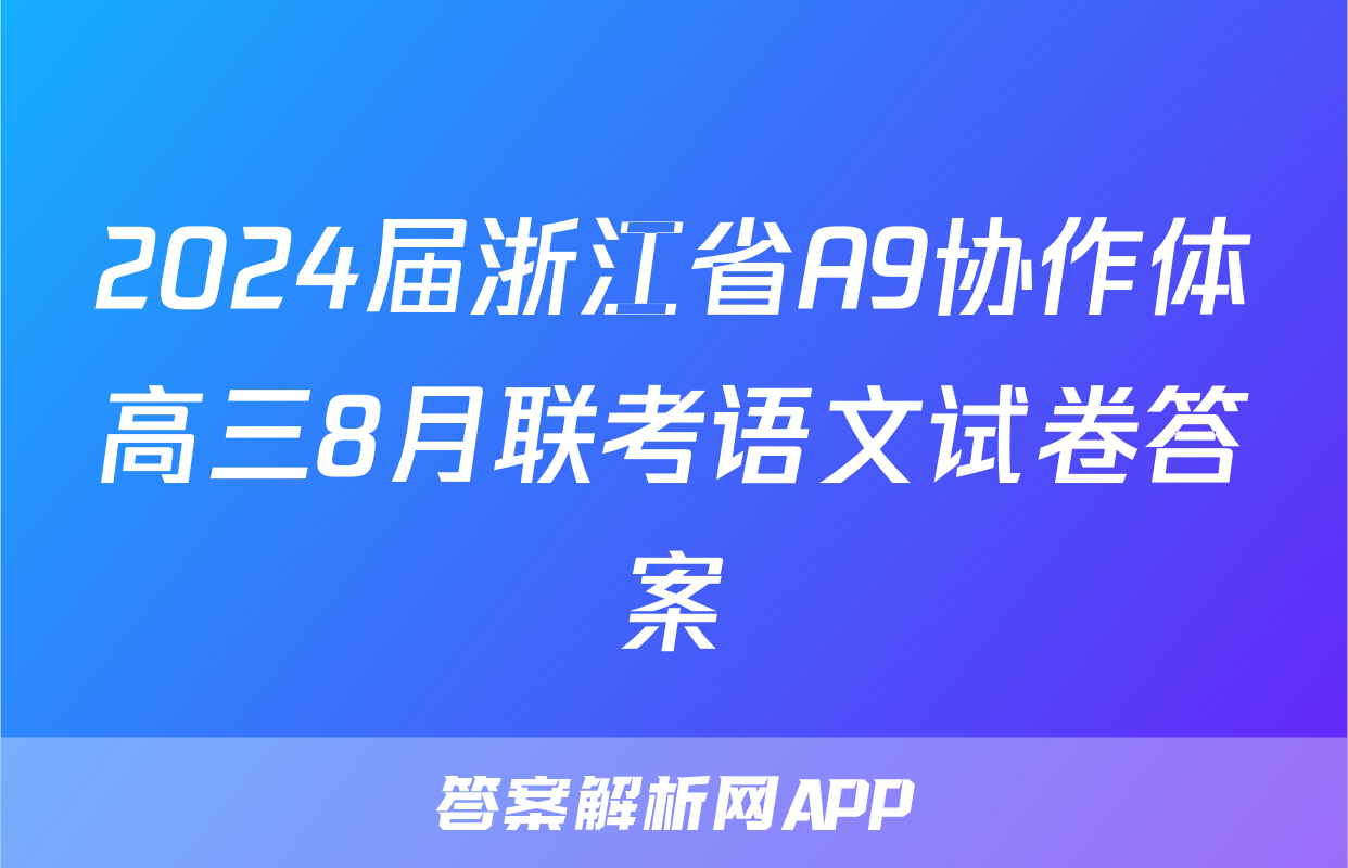 2024届浙江省A9协作体高三8月联考语文试卷答案