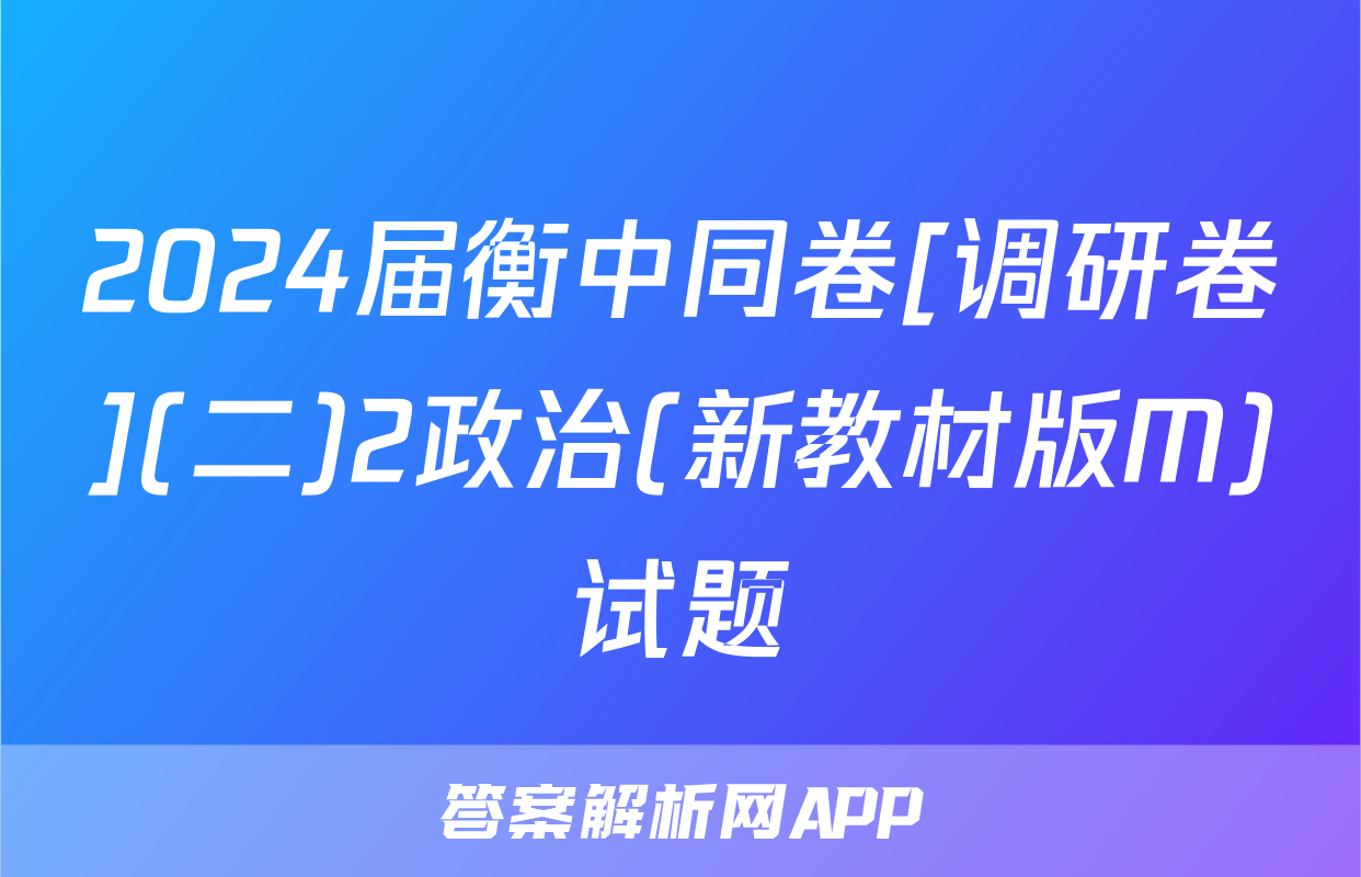 2024届衡中同卷[调研卷](二)2政治(新教材版M)试题