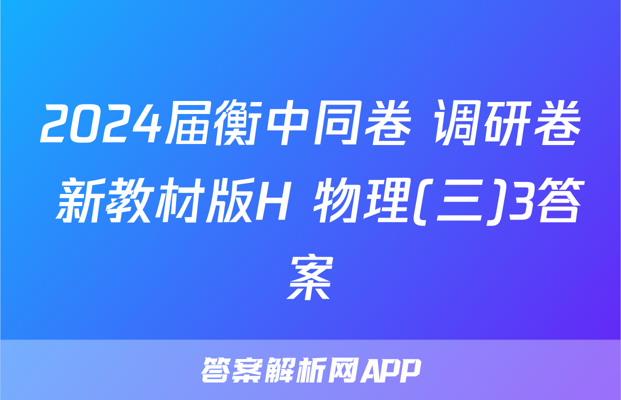 2024届衡中同卷 调研卷 新教材版H 物理(三)3答案