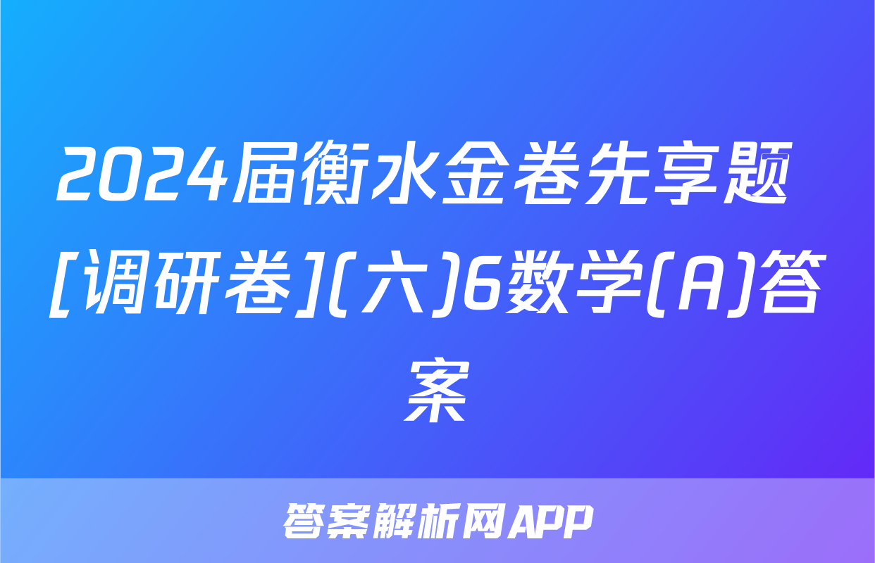 2024届衡水金卷先享题 [调研卷](六)6数学(A)答案