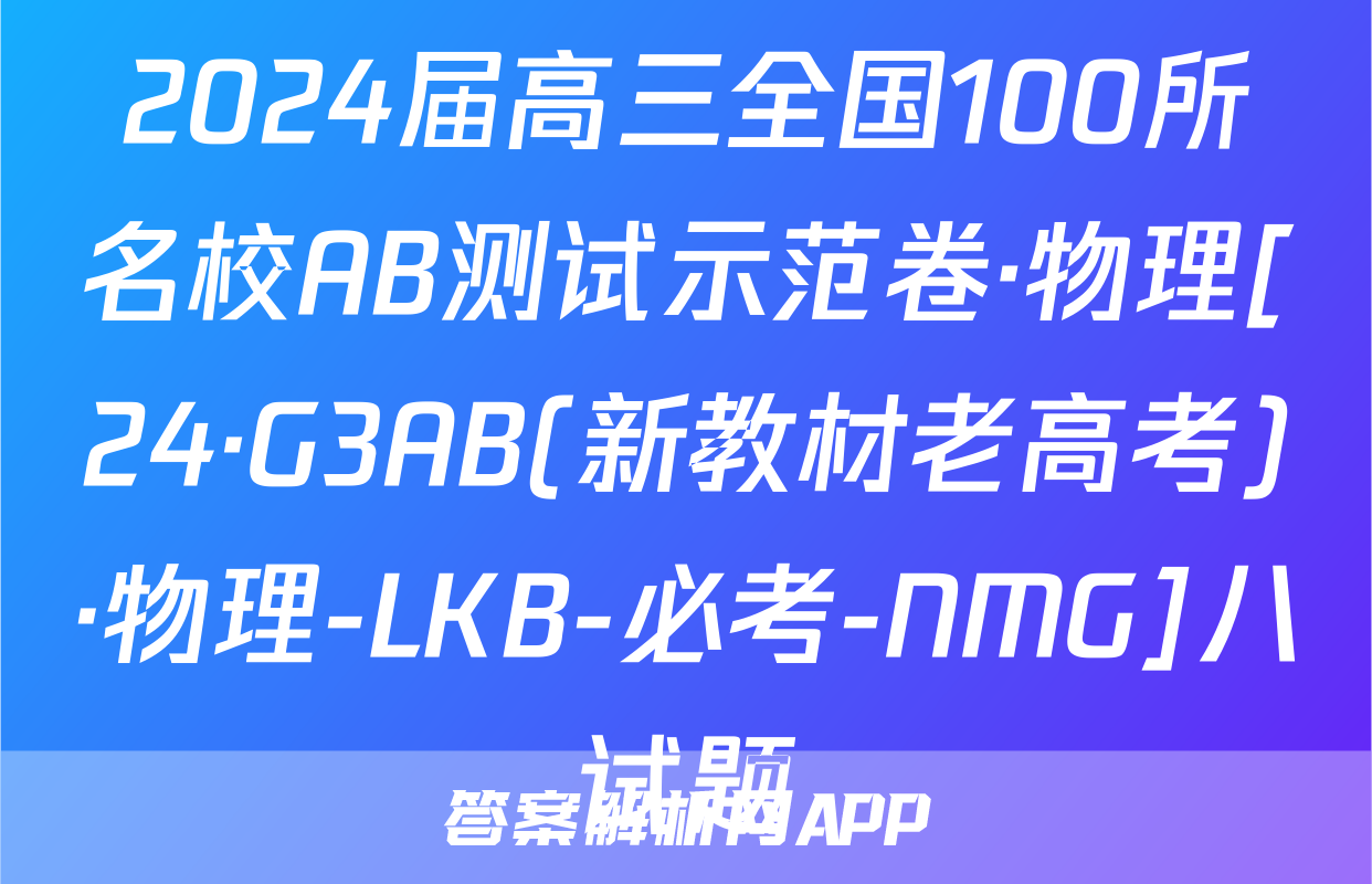 2024届高三全国100所名校AB测试示范卷·物理[24·G3AB(新教材老高考)·物理-LKB-必考-NMG]八试题