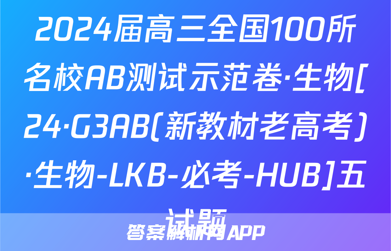 2024届高三全国100所名校AB测试示范卷·生物[24·G3AB(新教材老高考)·生物-LKB-必考-HUB]五试题