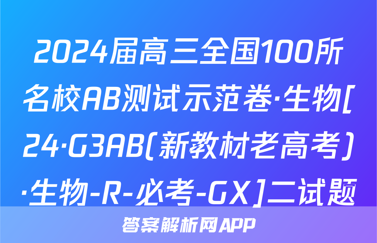 2024届高三全国100所名校AB测试示范卷·生物[24·G3AB(新教材老高考)·生物-R-必考-GX]二试题