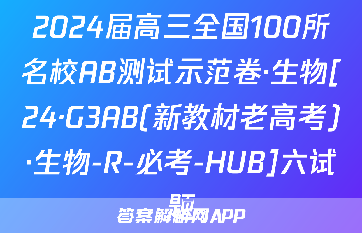 2024届高三全国100所名校AB测试示范卷·生物[24·G3AB(新教材老高考)·生物-R-必考-HUB]六试题
