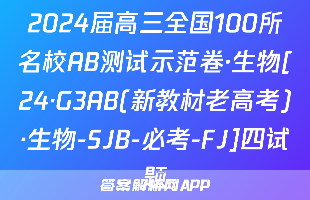 2024届高三全国100所名校AB测试示范卷·生物[24·G3AB(新教材老高考)·生物-SJB-必考-FJ]四试题