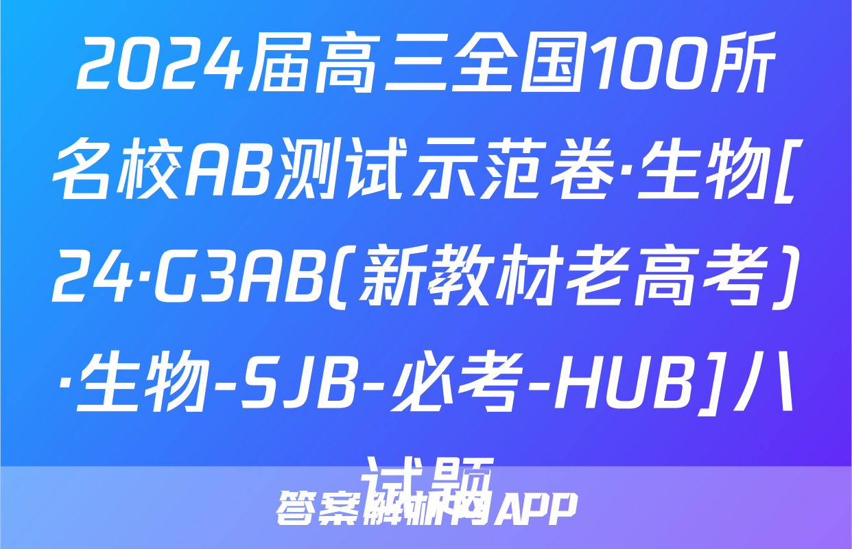 2024届高三全国100所名校AB测试示范卷·生物[24·G3AB(新教材老高考)·生物-SJB-必考-HUB]八试题