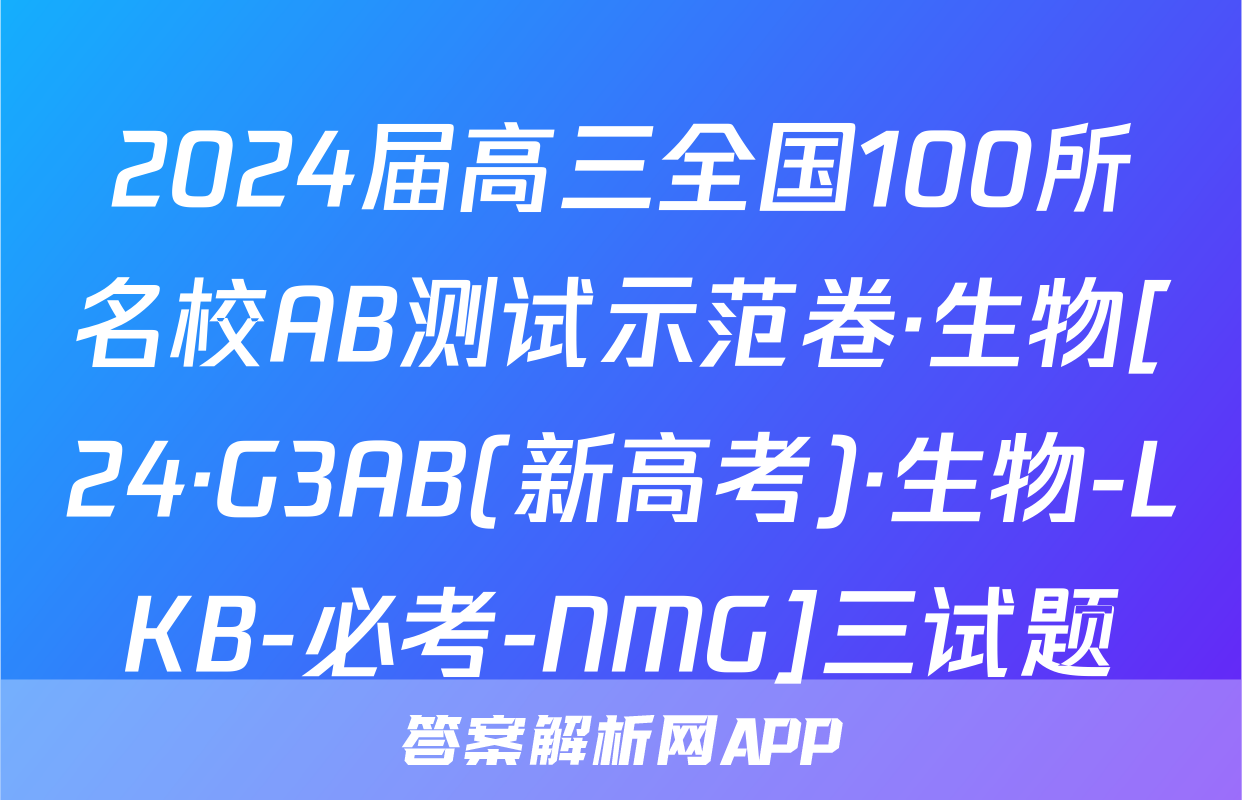 2024届高三全国100所名校AB测试示范卷·生物[24·G3AB(新高考)·生物-LKB-必考-NMG]三试题