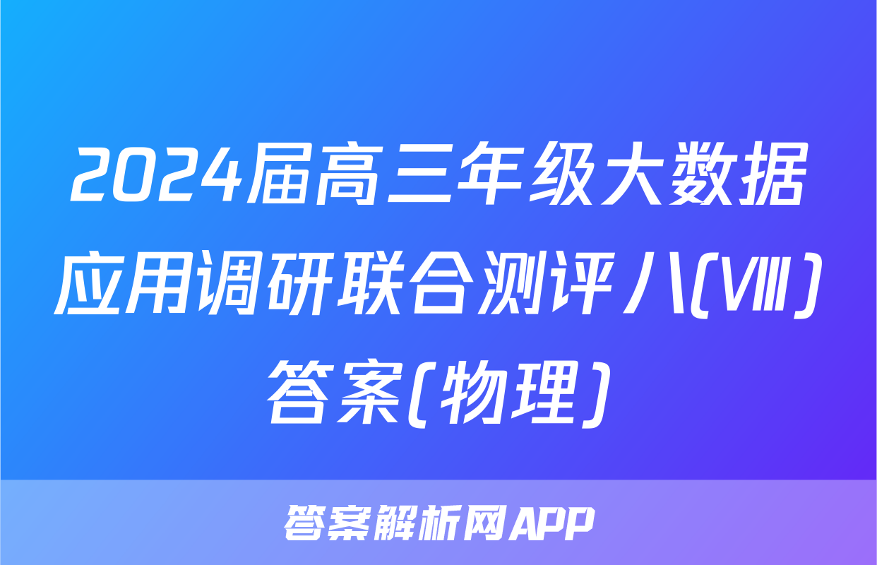 2024届高三年级大数据应用调研联合测评八(Ⅷ)答案(物理)