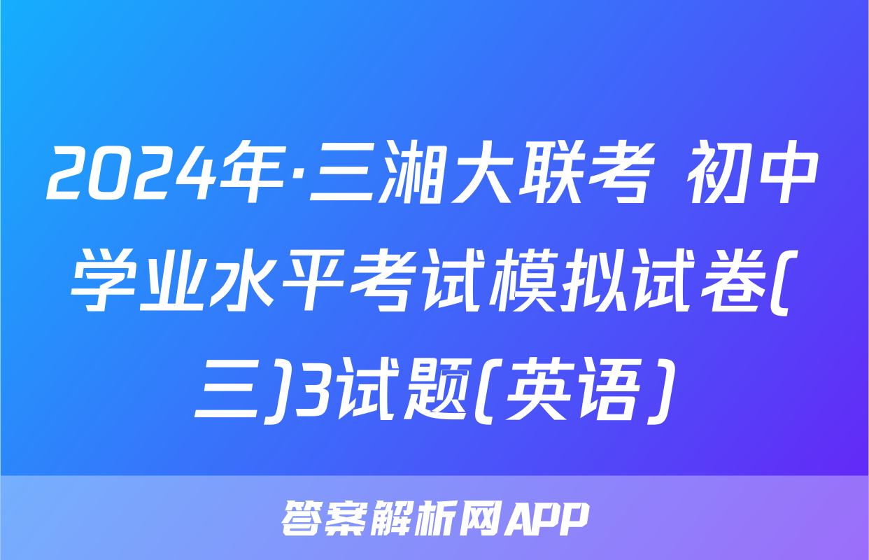 2024年·三湘大联考 初中学业水平考试模拟试卷(三)3试题(英语)
