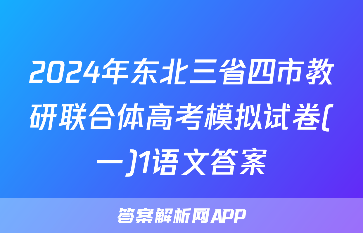 2024年东北三省四市教研联合体高考模拟试卷(一)1语文答案