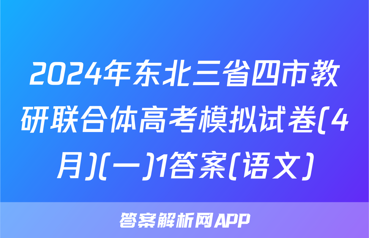 2024年东北三省四市教研联合体高考模拟试卷(4月)(一)1答案(语文)