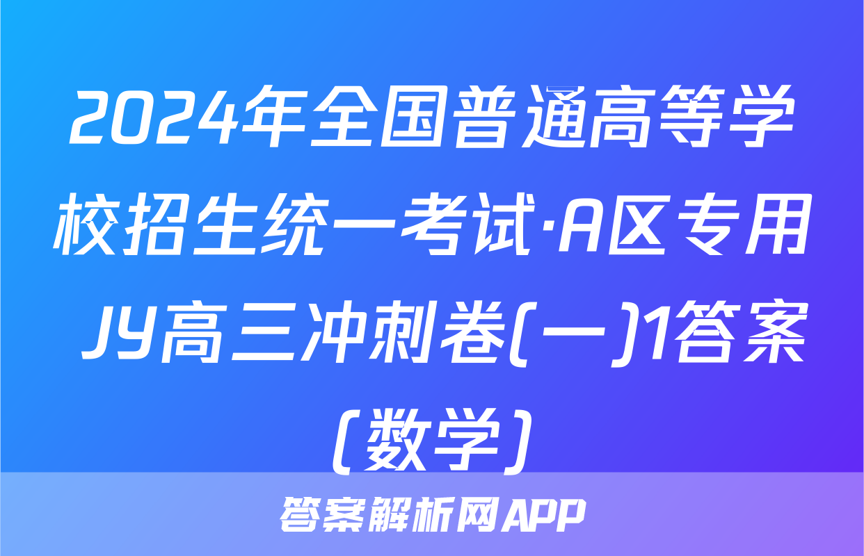 2024年全国普通高等学校招生统一考试·A区专用 JY高三冲刺卷(一)1答案(数学)