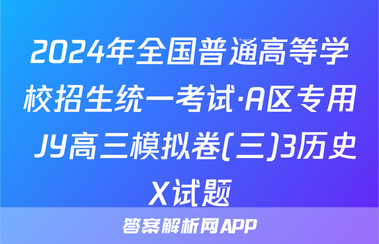 2024年全国普通高等学校招生统一考试·A区专用 JY高三模拟卷(三)3历史X试题