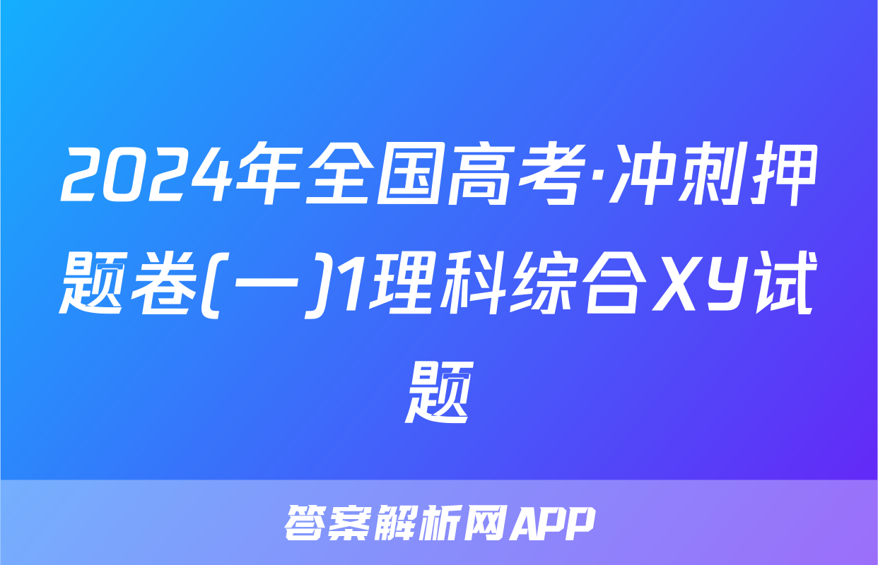 2024年全国高考·冲刺押题卷(一)1理科综合XY试题