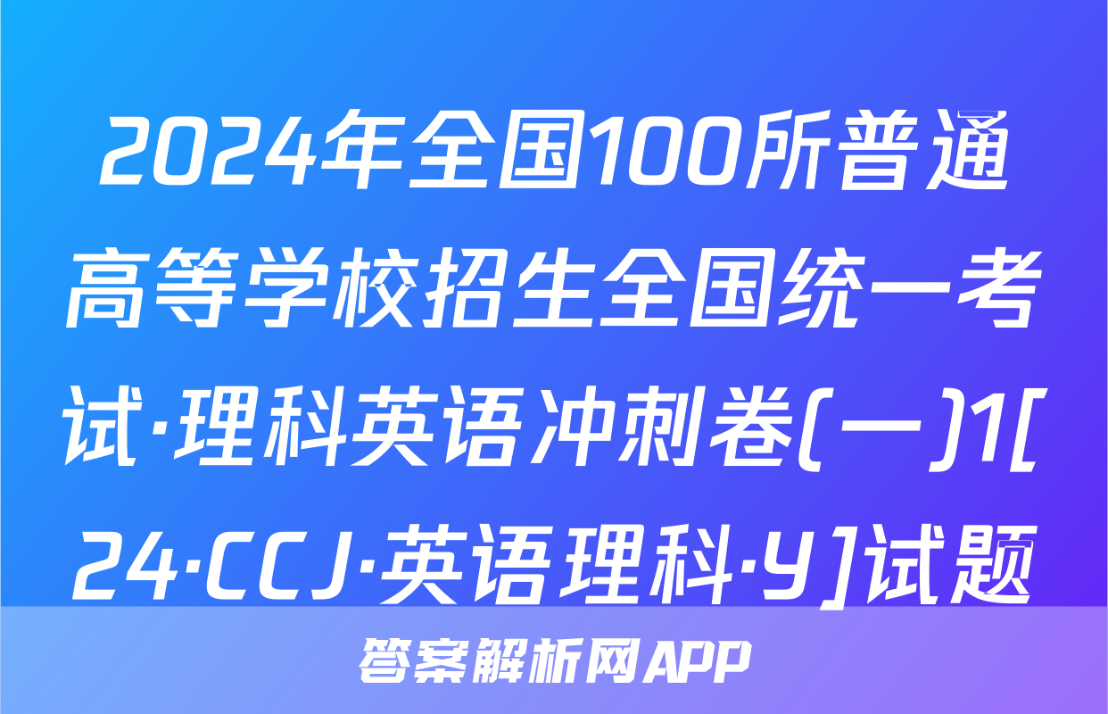 2024年全国100所普通高等学校招生全国统一考试·理科英语冲刺卷(一)1[24·CCJ·英语理科·Y]试题