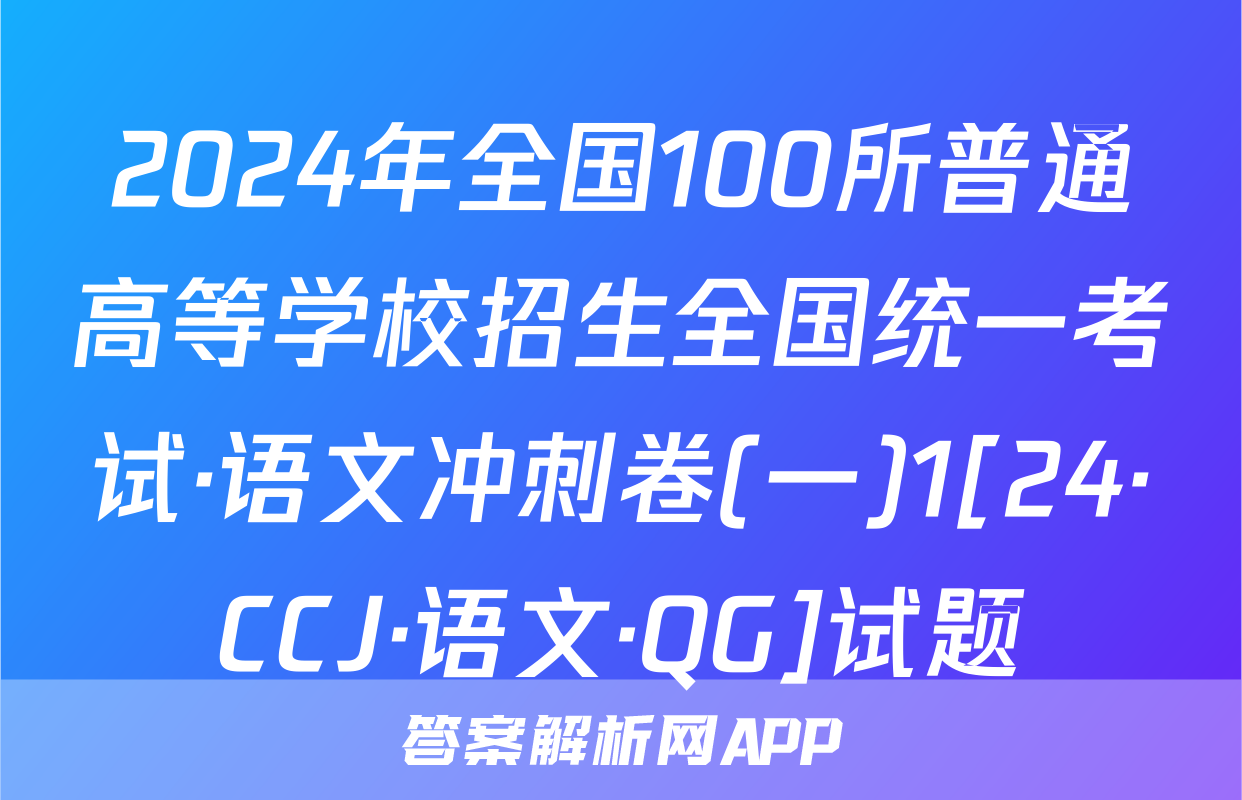 2024年全国100所普通高等学校招生全国统一考试·语文冲刺卷(一)1[24·CCJ·语文·QG]试题