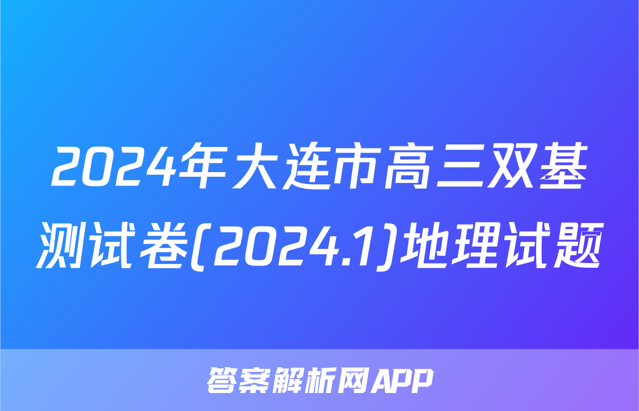 2024年大连市高三双基测试卷(2024.1)地理试题
