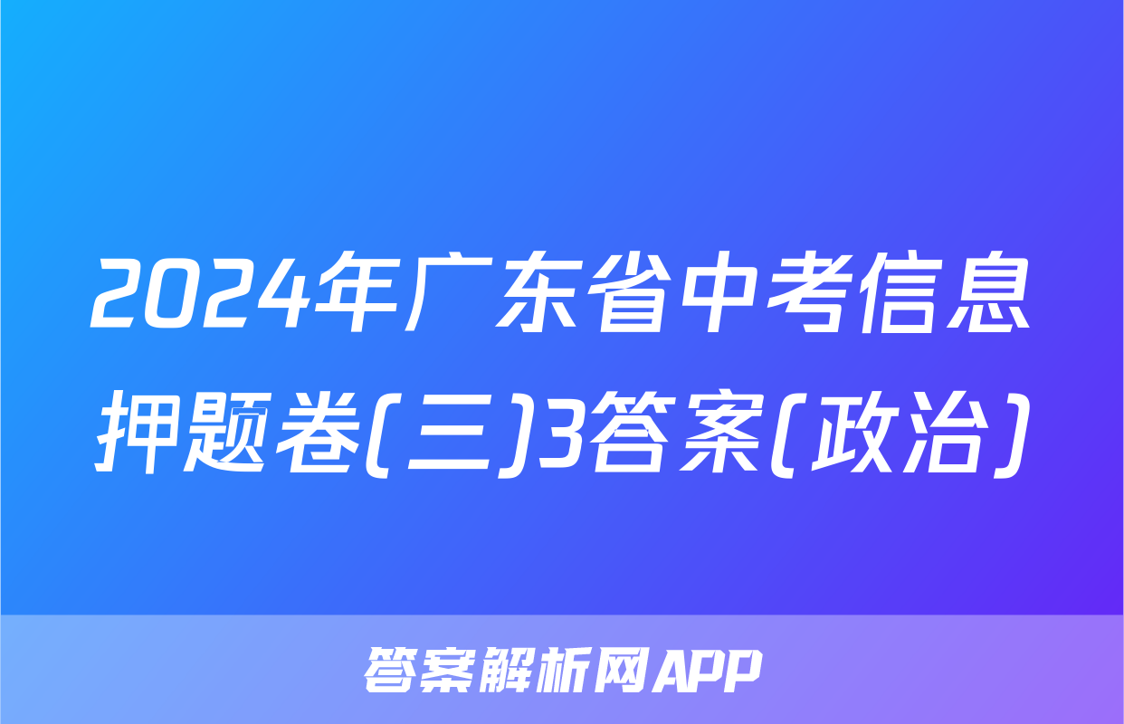 2024年广东省中考信息押题卷(三)3答案(政治)