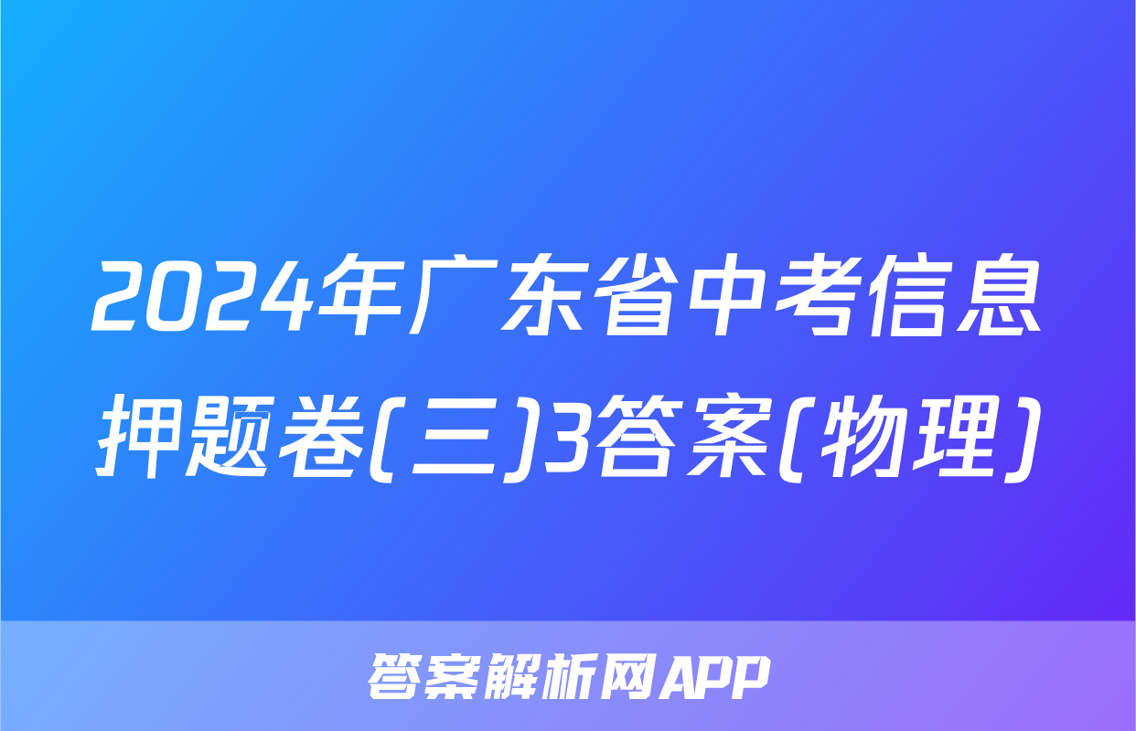 2024年广东省中考信息押题卷(三)3答案(物理)