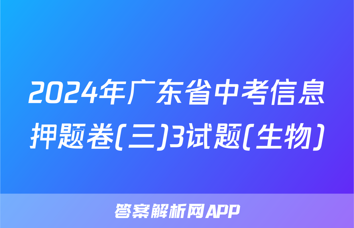 2024年广东省中考信息押题卷(三)3试题(生物)