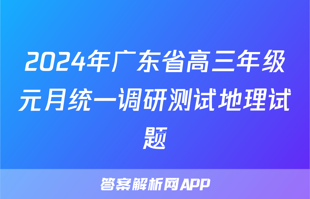2024年广东省高三年级元月统一调研测试地理试题
