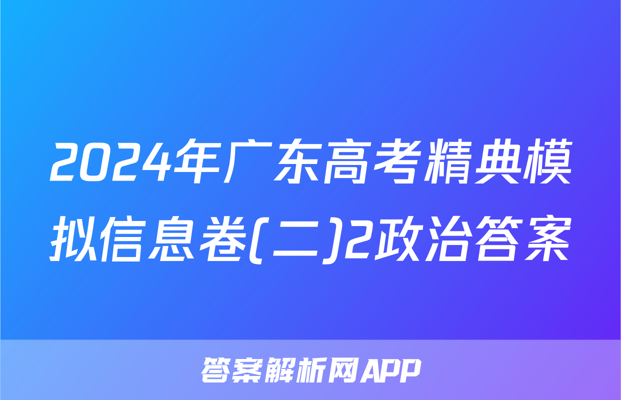 2024年广东高考精典模拟信息卷(二)2政治答案