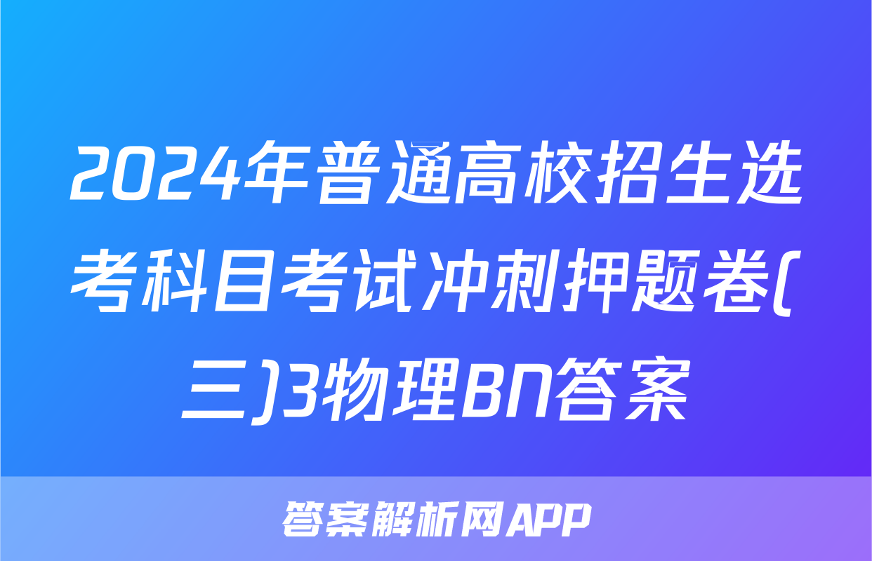 2024年普通高校招生选考科目考试冲刺押题卷(三)3物理BN答案