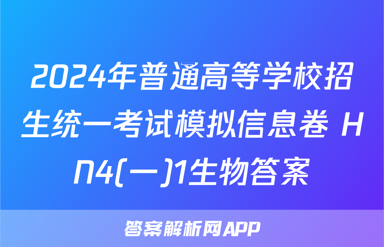 2024年普通高等学校招生统一考试模拟信息卷 HN4(一)1生物答案
