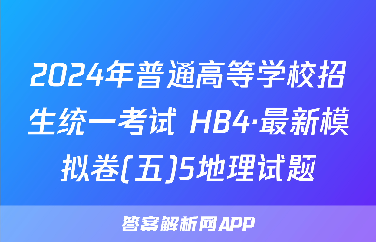 2024年普通高等学校招生统一考试 HB4·最新模拟卷(五)5地理试题