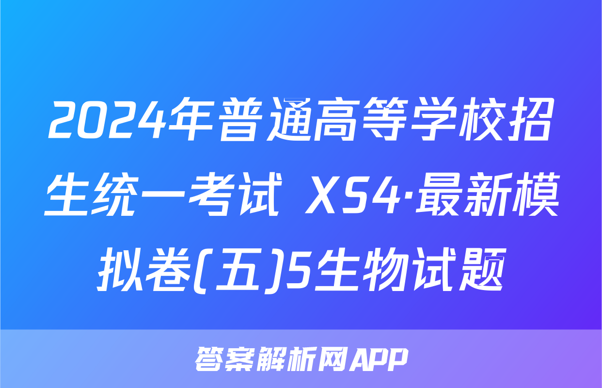 2024年普通高等学校招生统一考试 XS4·最新模拟卷(五)5生物试题