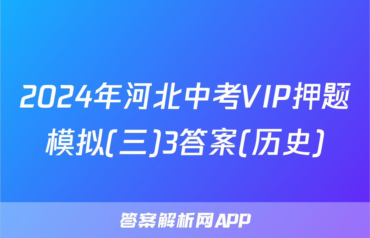2024年河北中考VIP押题模拟(三)3答案(历史)
