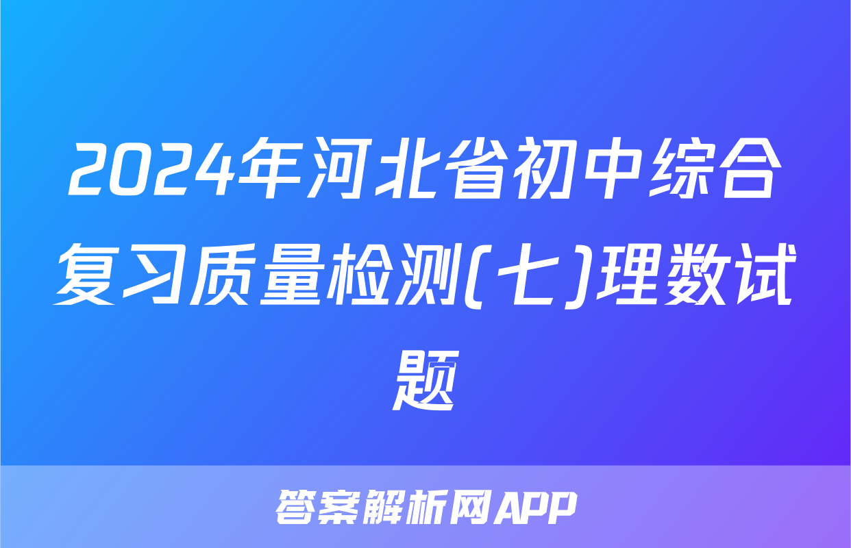 2024年河北省初中综合复习质量检测(七)理数试题