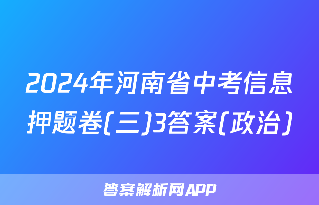 2024年河南省中考信息押题卷(三)3答案(政治)