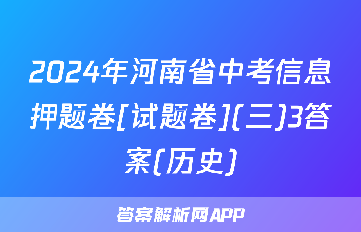 2024年河南省中考信息押题卷[试题卷](三)3答案(历史)