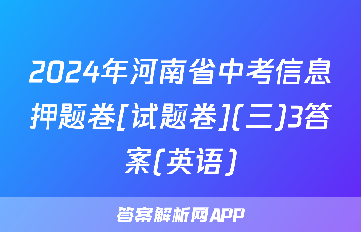 2024年河南省中考信息押题卷[试题卷](三)3答案(英语)