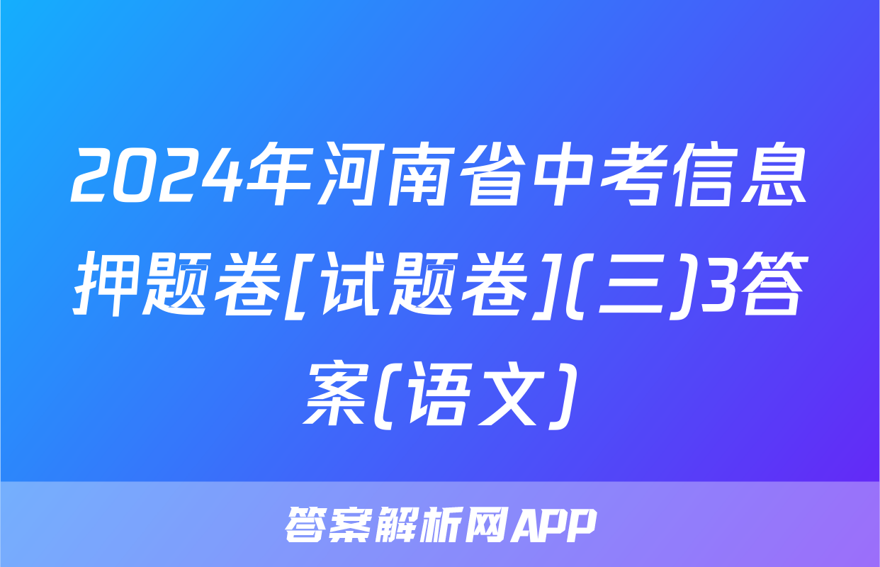 2024年河南省中考信息押题卷[试题卷](三)3答案(语文)