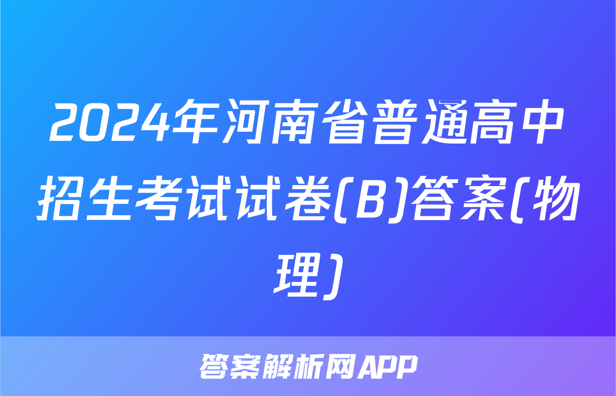 2024年河南省普通高中招生考试试卷(B)答案(物理)