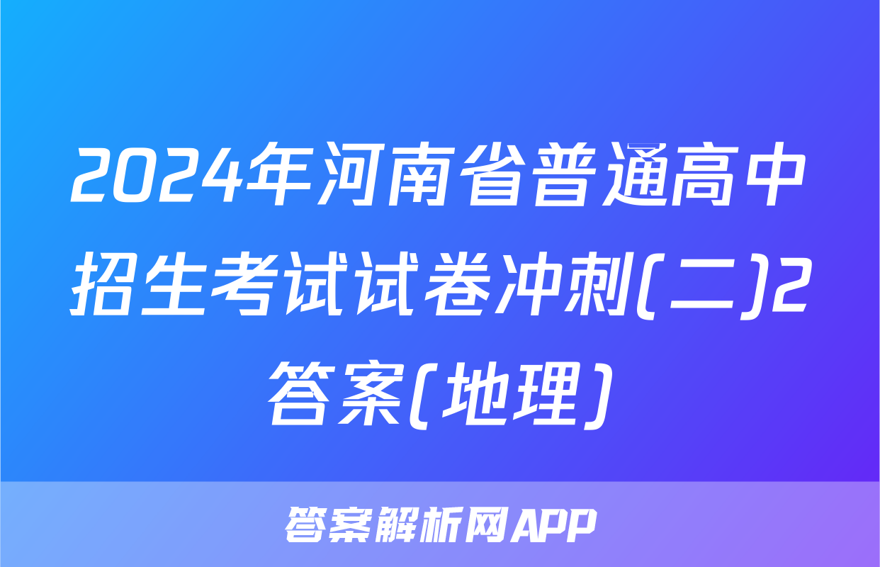 2024年河南省普通高中招生考试试卷冲刺(二)2答案(地理)