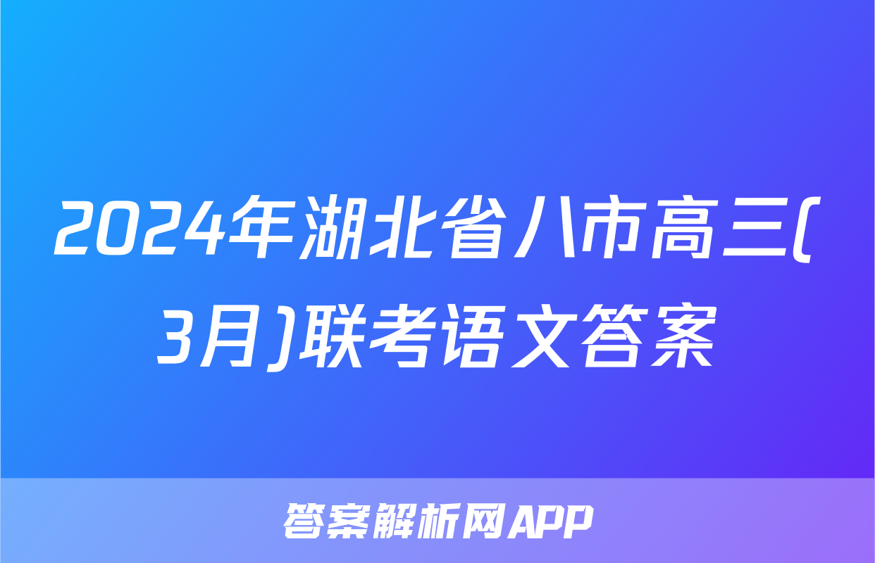 2024年湖北省八市高三(3月)联考语文答案