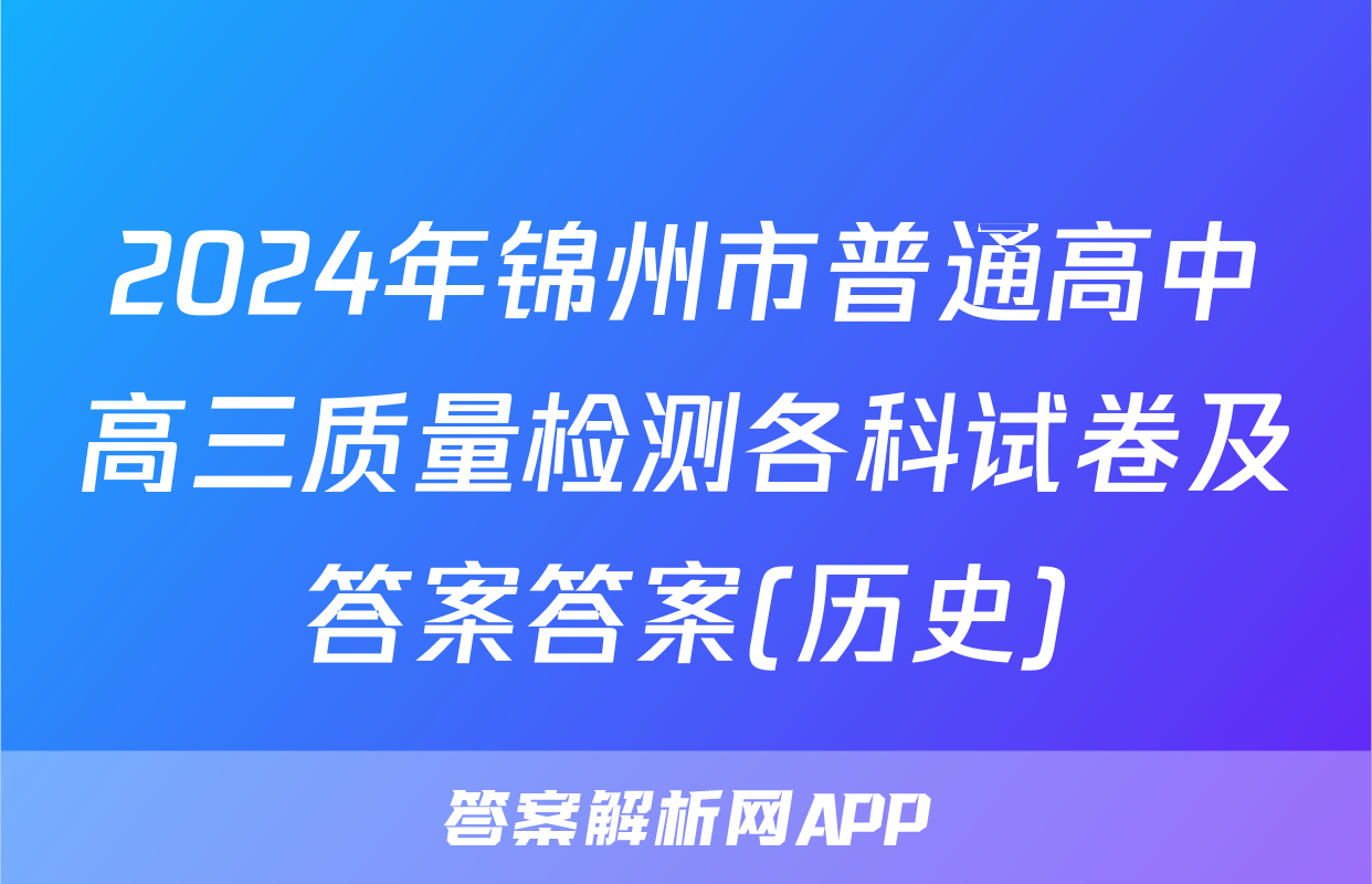 2024年锦州市普通高中高三质量检测各科试卷及答案答案(历史)
