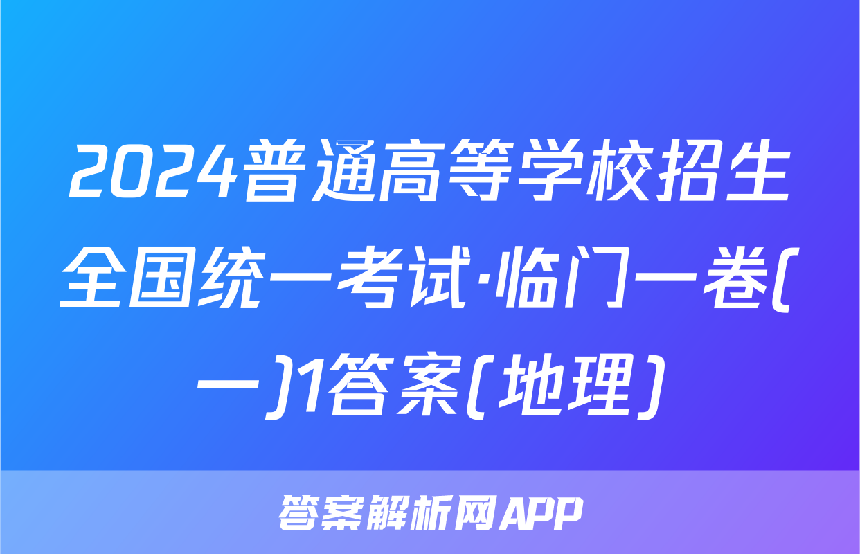 2024普通高等学校招生全国统一考试·临门一卷(一)1答案(地理)