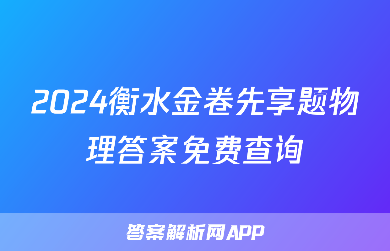 2024衡水金卷先享题物理答案免费查询