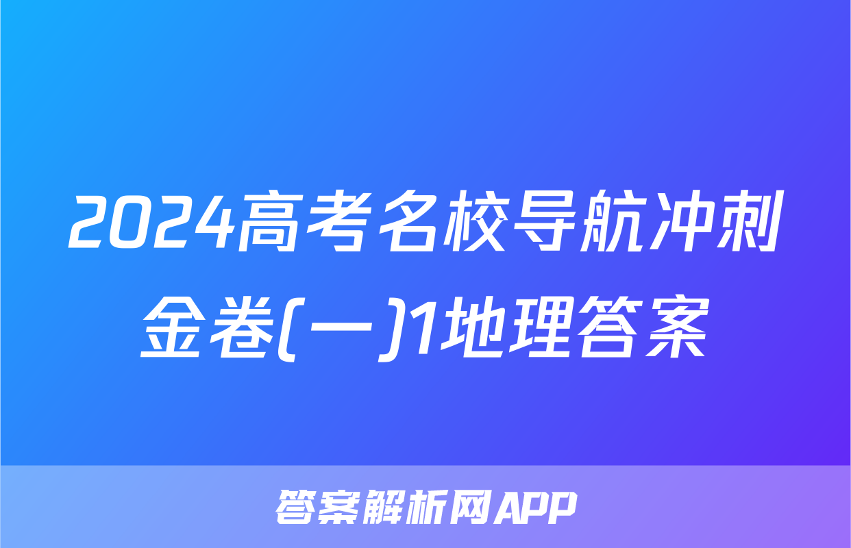 2024高考名校导航冲刺金卷(一)1地理答案