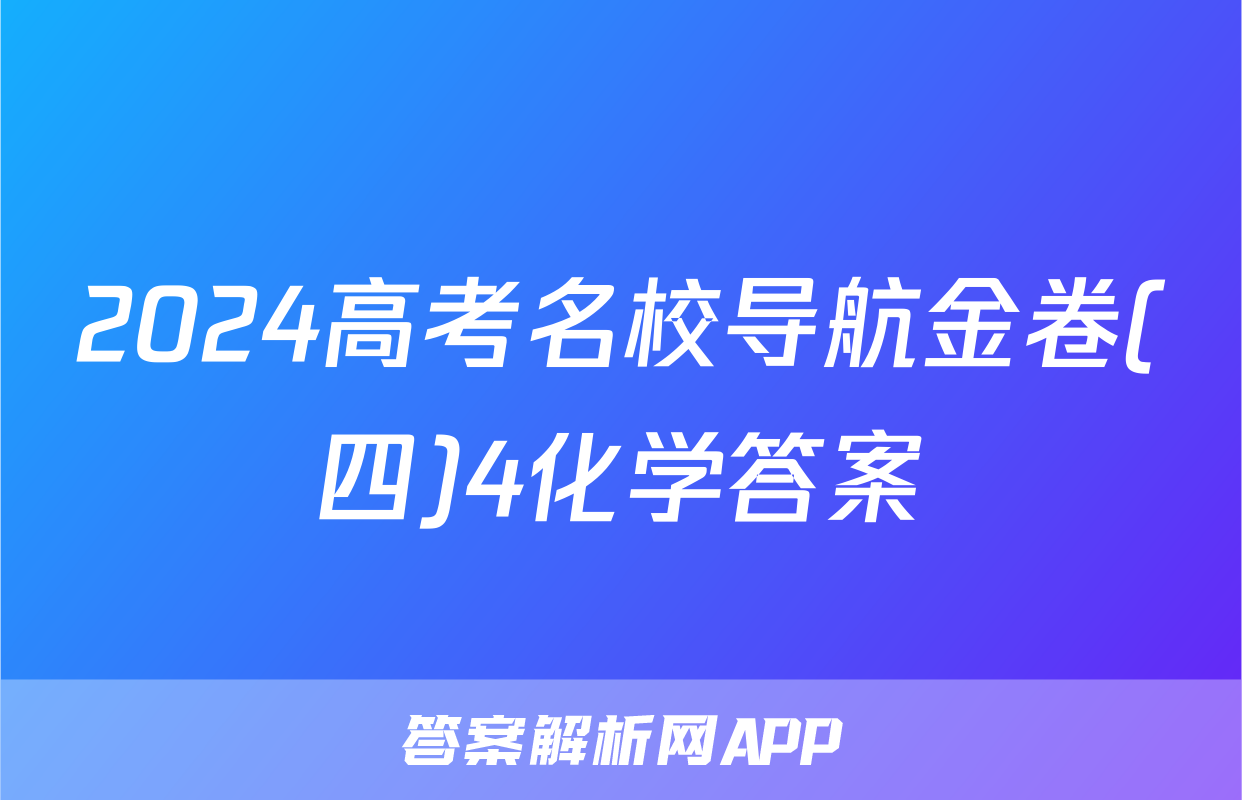 2024高考名校导航金卷(四)4化学答案