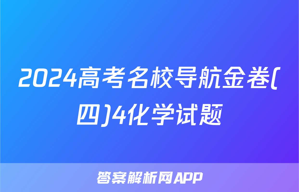2024高考名校导航金卷(四)4化学试题
