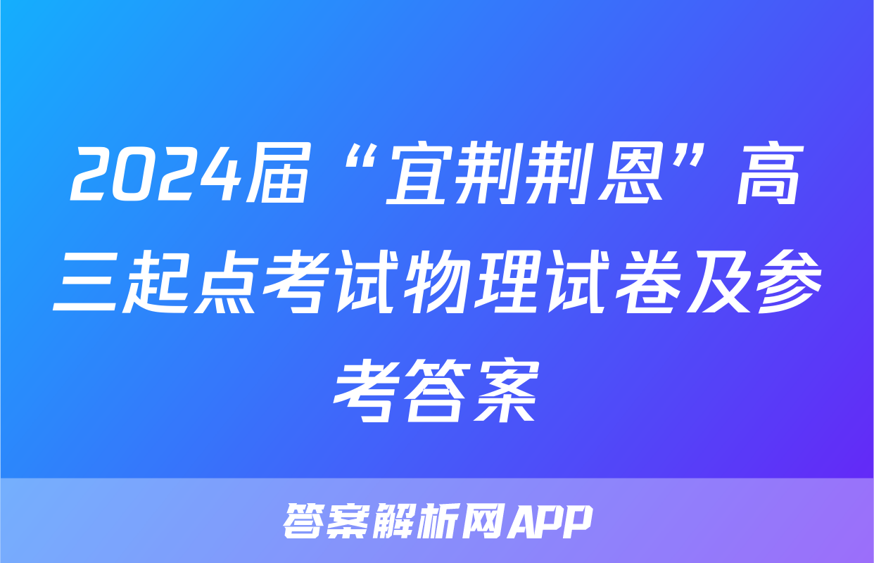2024届“宜荆荆恩”高三起点考试物理试卷及参考答案