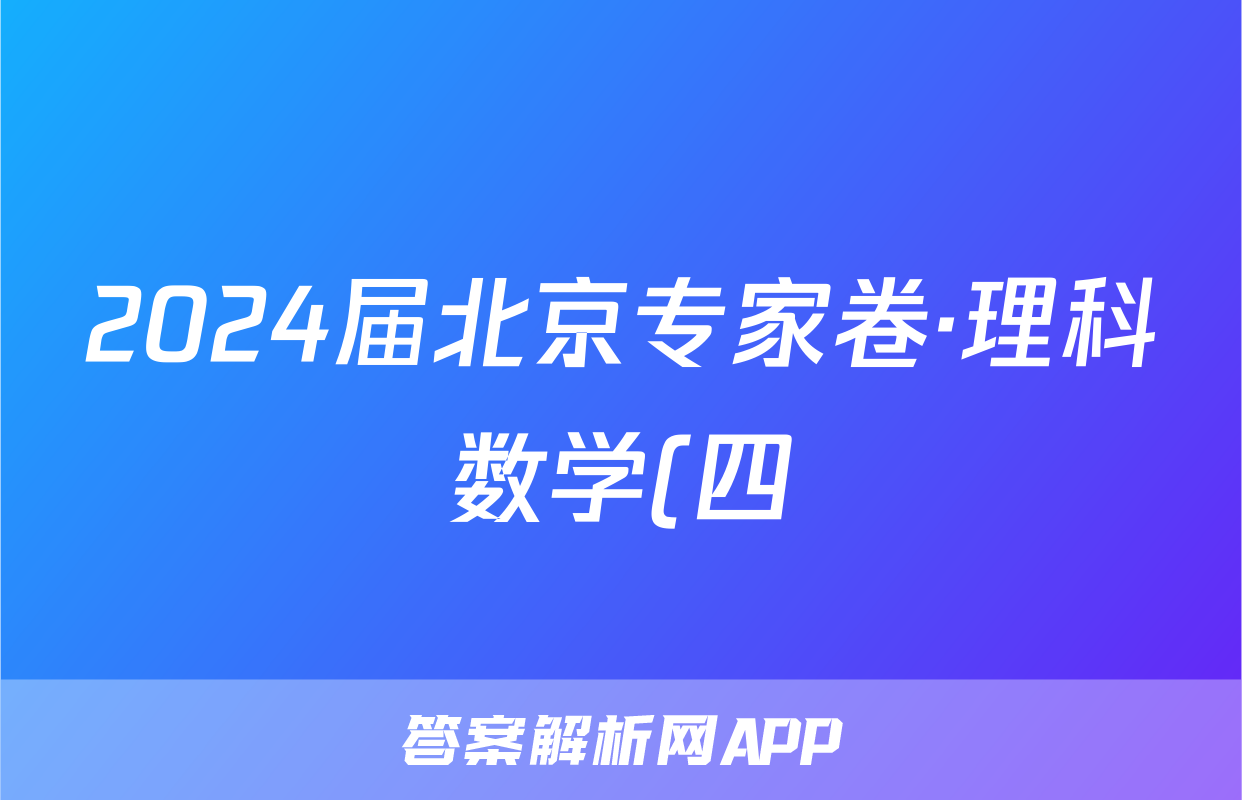 2024届北京专家卷·理科数学(四)4答案