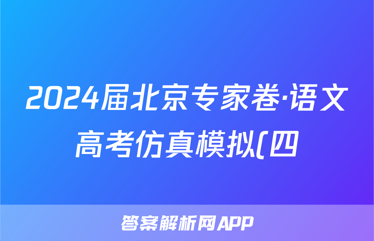 2024届北京专家卷·语文高考仿真模拟(四)4试题