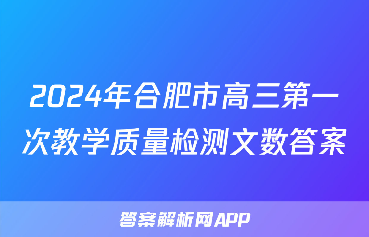 2024年合肥市高三第一次教学质量检测文数答案
