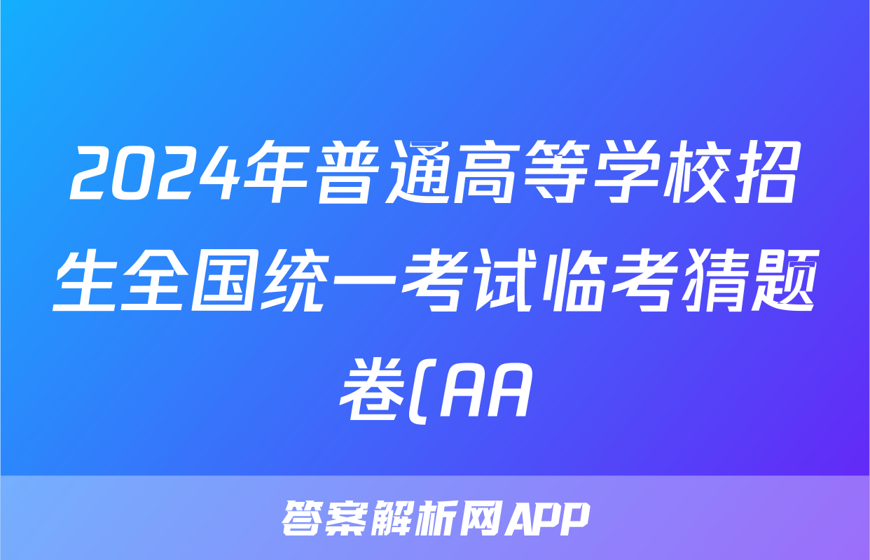 2024年普通高等学校招生全国统一考试临考猜题卷(AA)答案(数学)